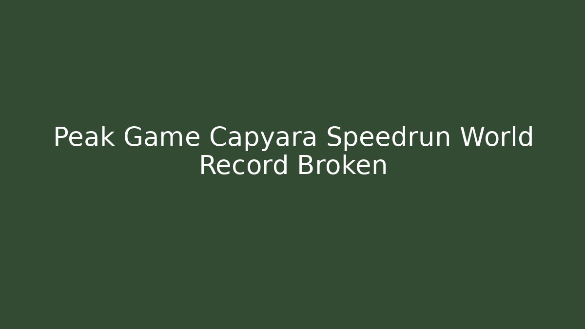 Peak Game Capyara Speedrun World Record Broken