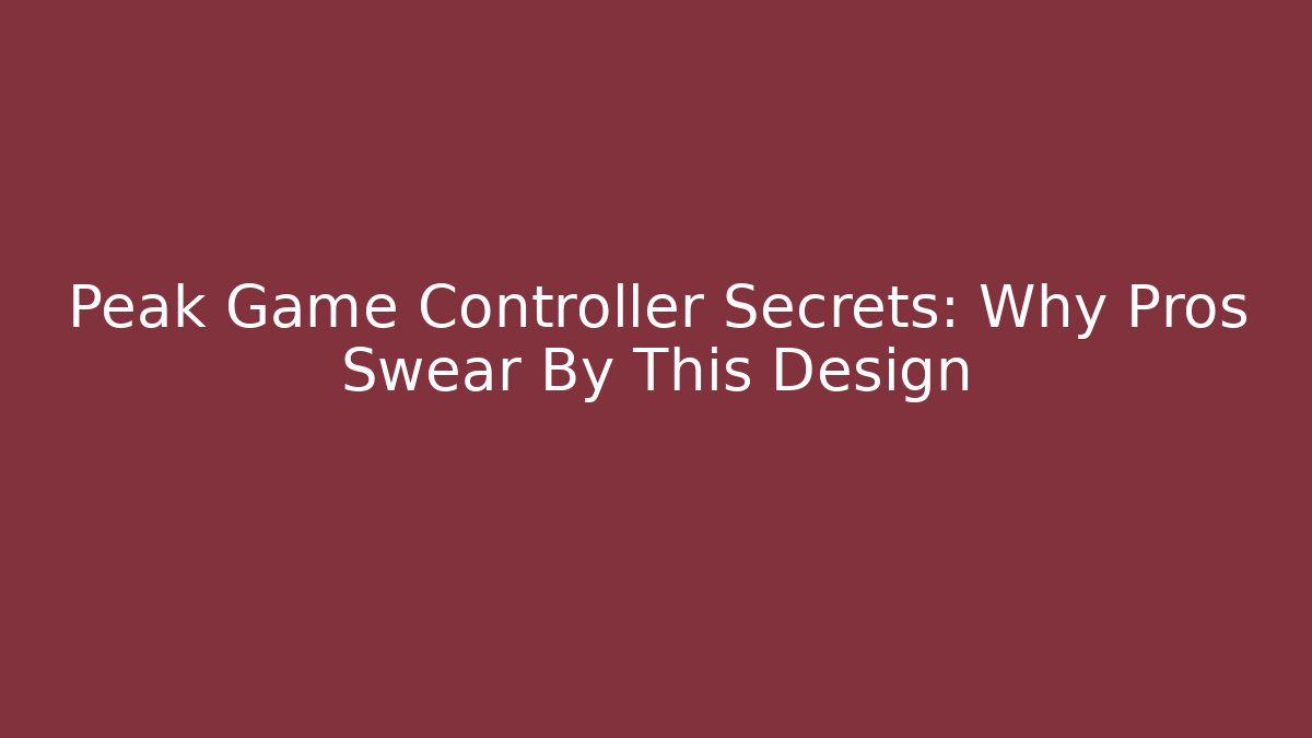 Peak Game Controller Secrets: Why Pros Swear By This Design