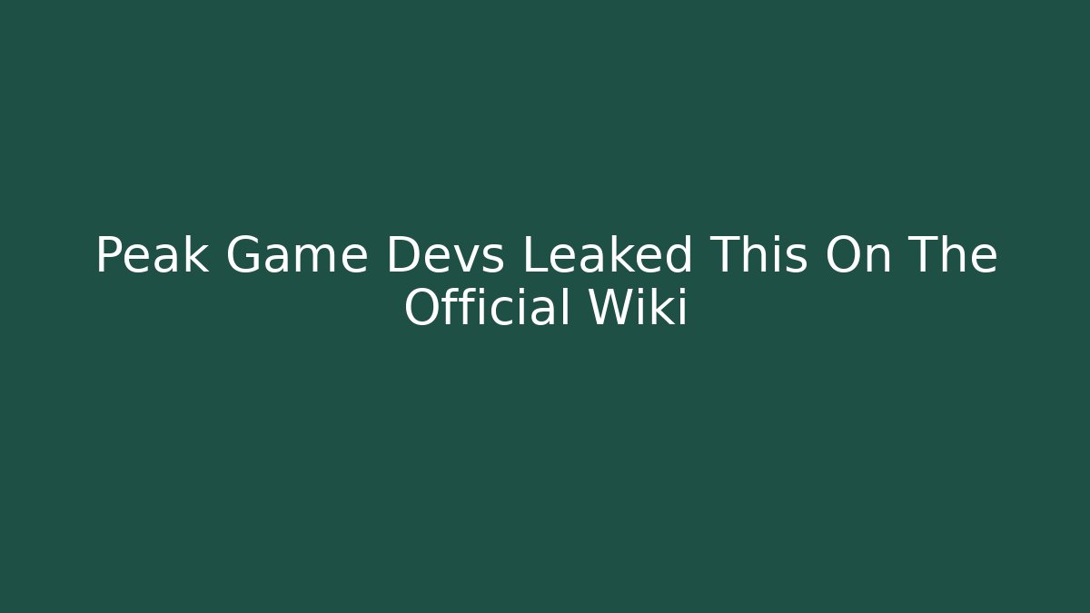 Peak Game Devs Leaked This On The Official Wiki