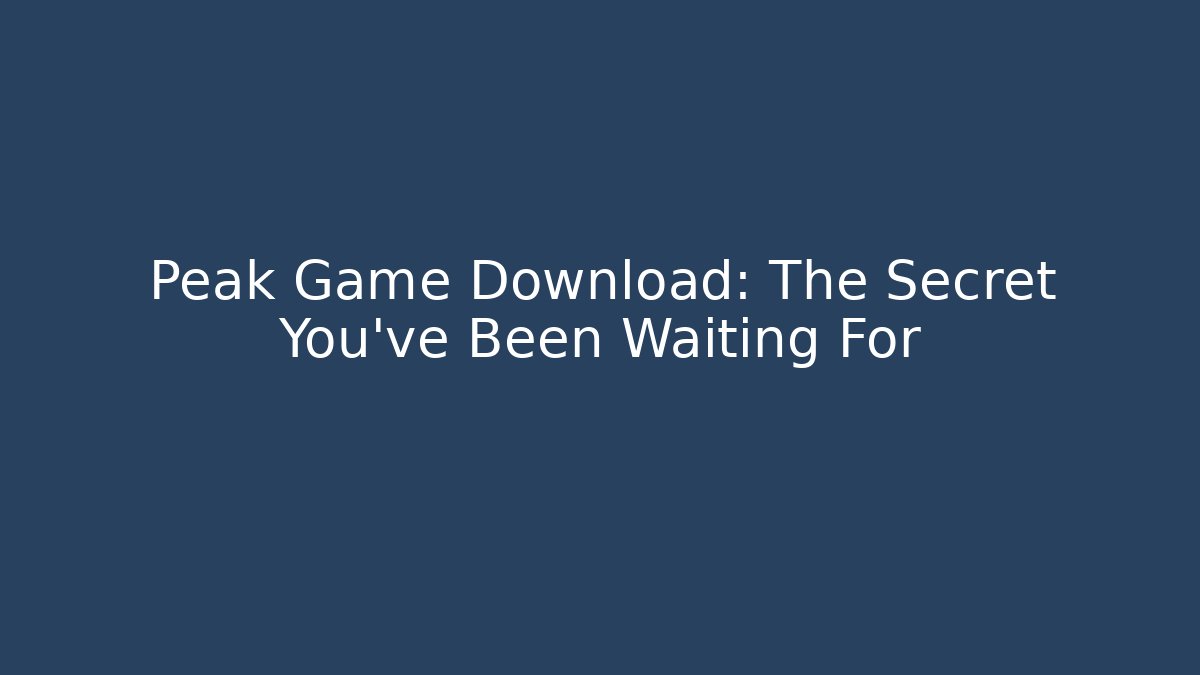 Peak Game Download: The Secret You've Been Waiting For