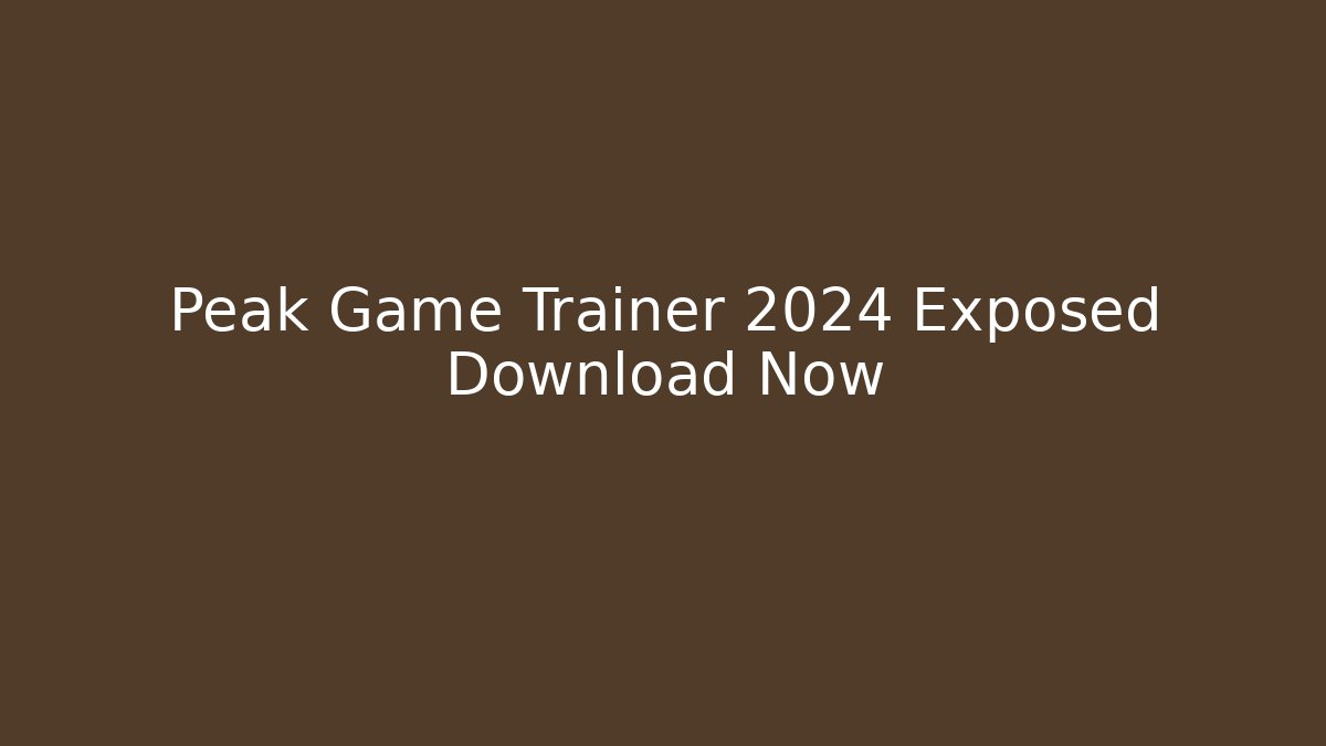 Peak Game Trainer 2024 Exposed Download Now