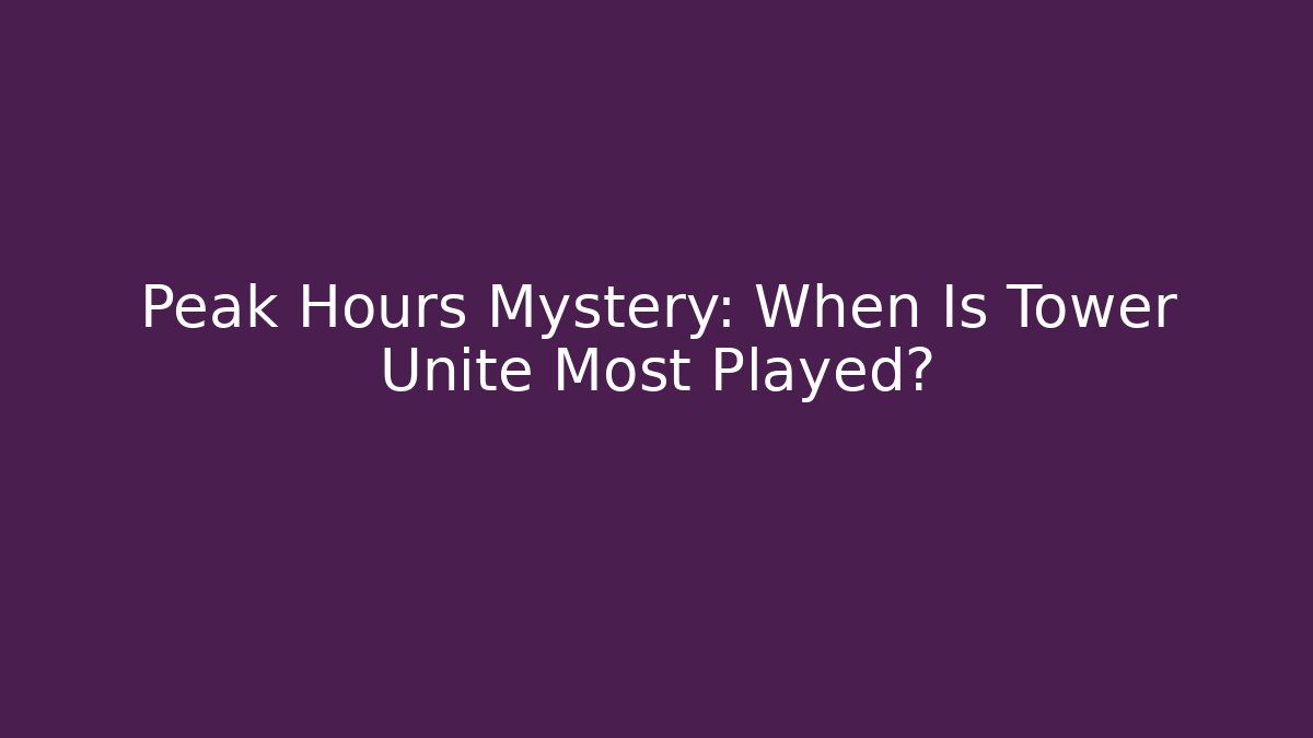 Peak Hours Mystery: When Is Tower Unite Most Played?