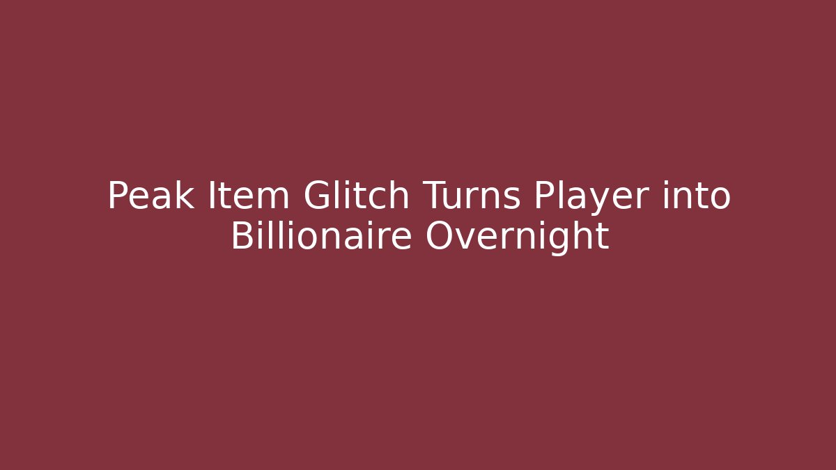 Peak Item Glitch Turns Player into Billionaire Overnight