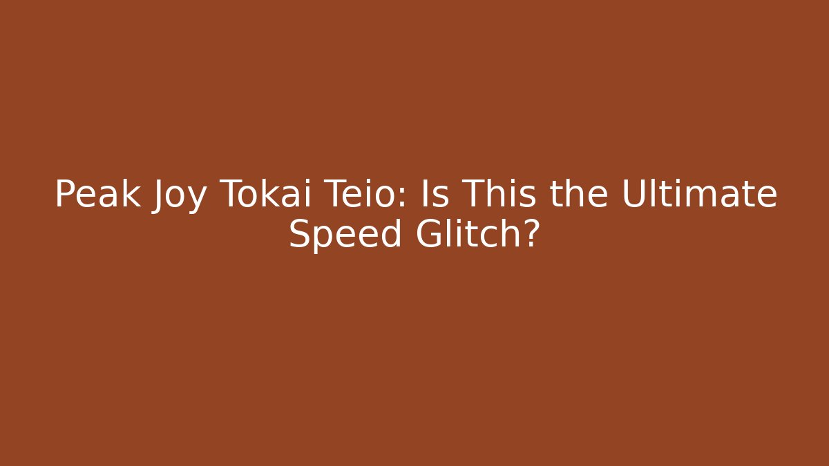 Peak Joy Tokai Teio: Is This the Ultimate Speed Glitch? - Critter Realm