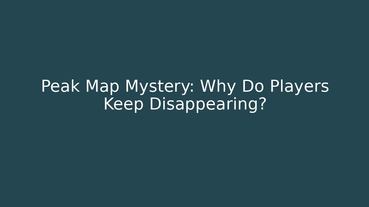 Peak Map Mystery: Why Do Players Keep Disappearing?
