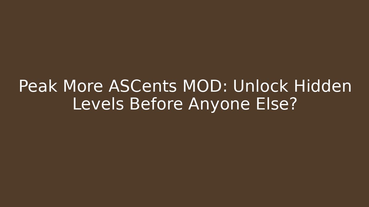Peak More ASCents MOD: Unlock Hidden Levels Before Anyone Else? - Critter Realm