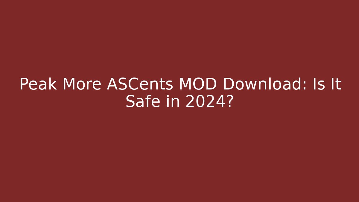 Peak More ASCents MOD Download: Is It Safe in 2024?