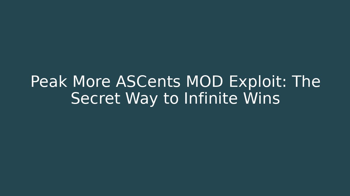 Peak More ASCents MOD Exploit: The Secret Way to Infinite Wins