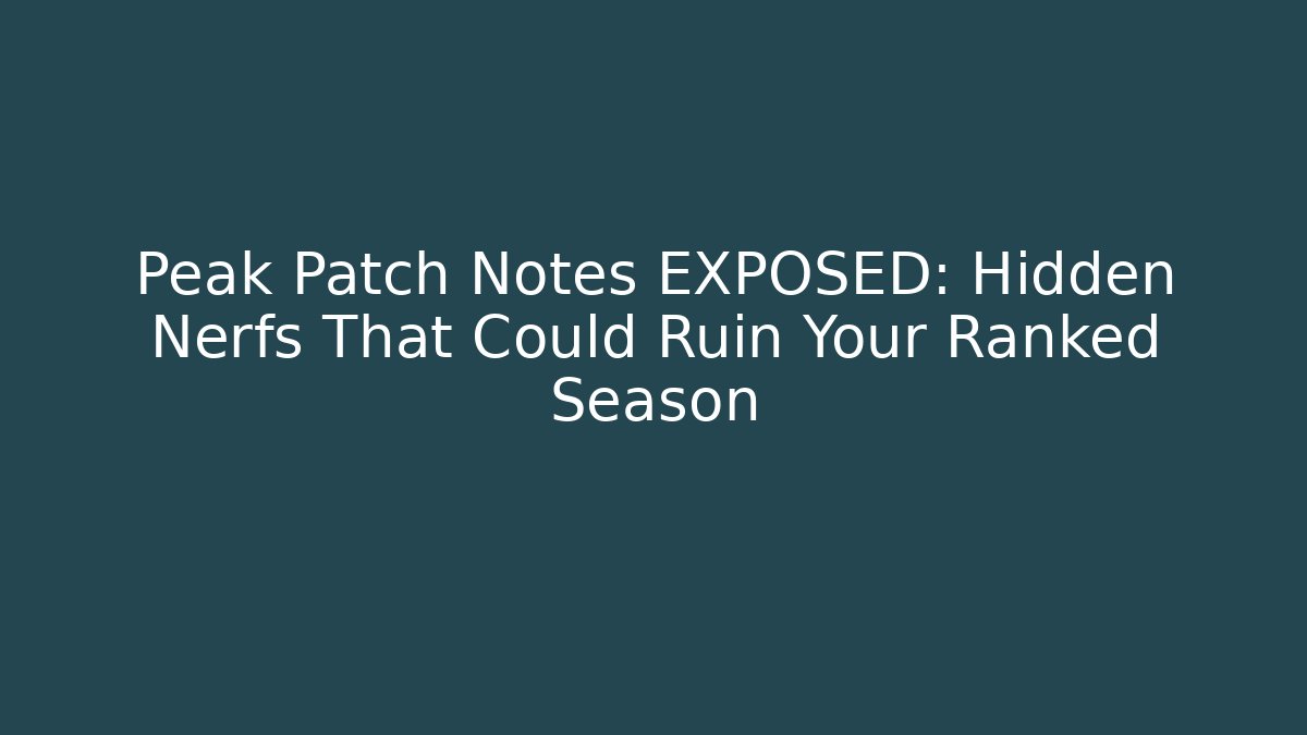 Peak Patch Notes EXPOSED: Hidden Nerfs That Could Ruin Your Ranked Season