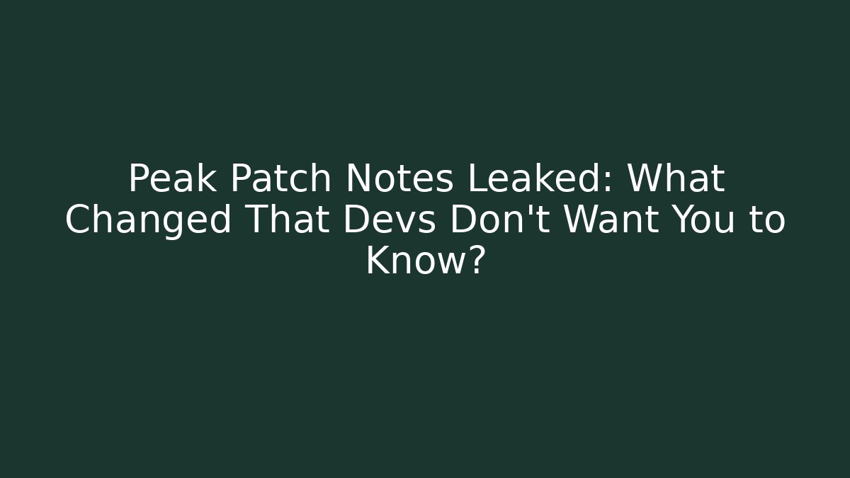 Peak Patch Notes Leaked: What Changed That Devs Don’t Want You to Know?