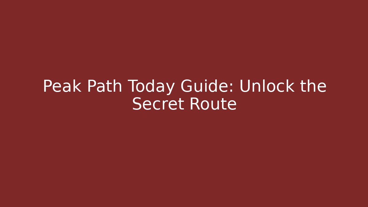 Peak Path Today Guide: Unlock the Secret Route