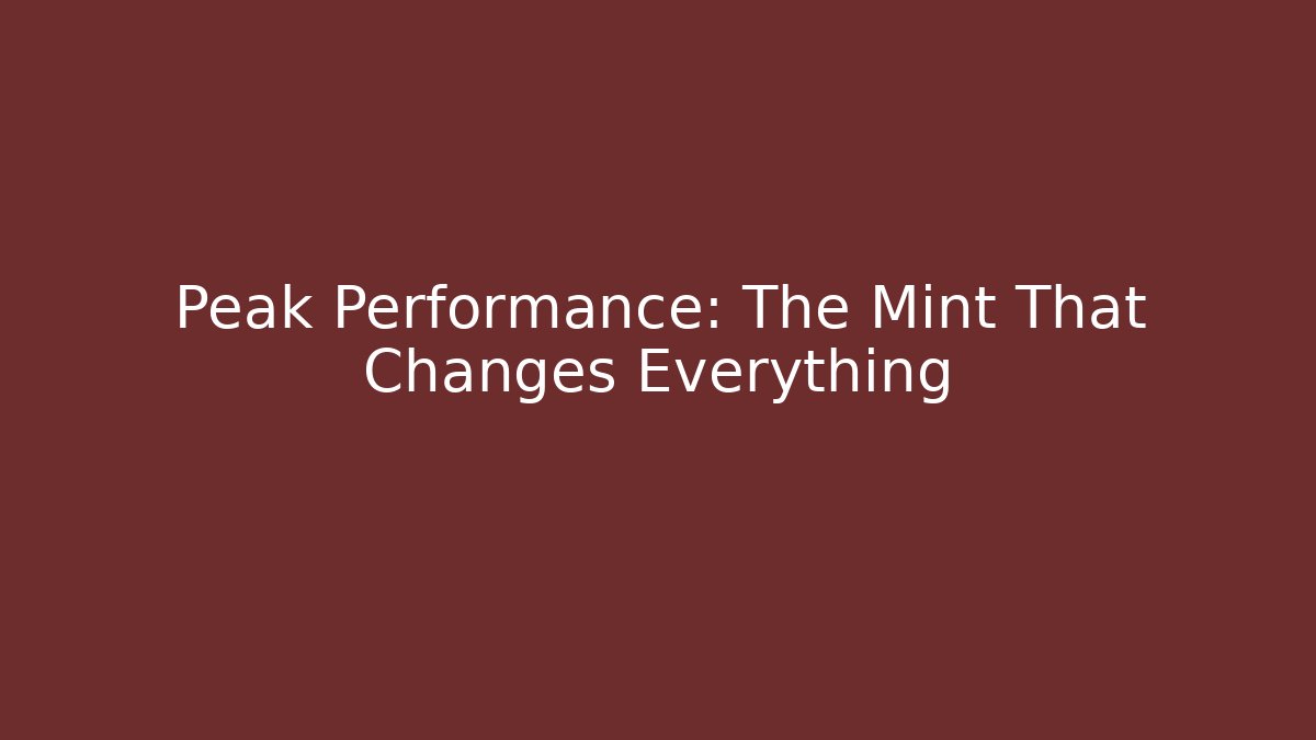 Peak Performance: The Mint That Changes Everything