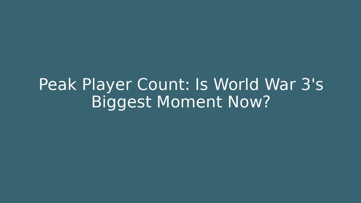 Peak Player Count: Is World War 3's Biggest Moment Now?