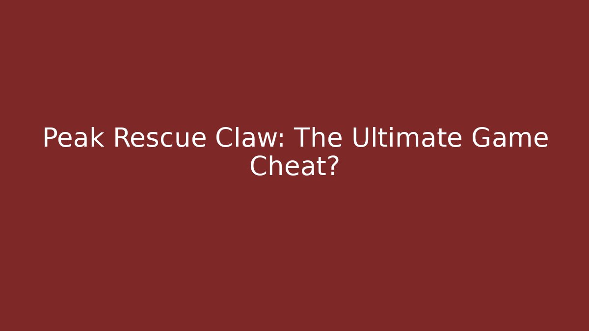 Peak Rescue Claw: The Ultimate Game Cheat?