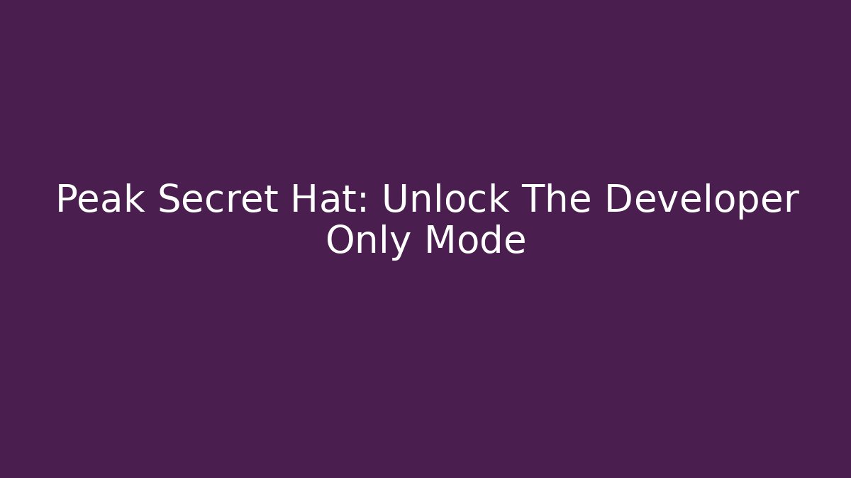 Peak Secret Hat: Unlock The Developer Only Mode - Critter Realm