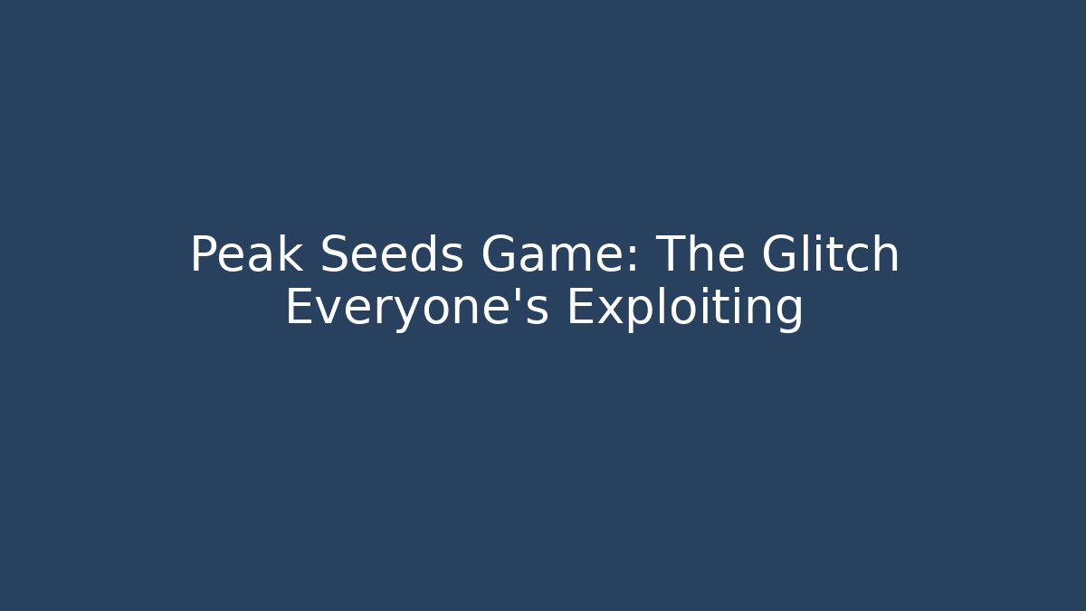 Peak Seeds Game: The Glitch Everyone’s Exploiting - Critter Realm