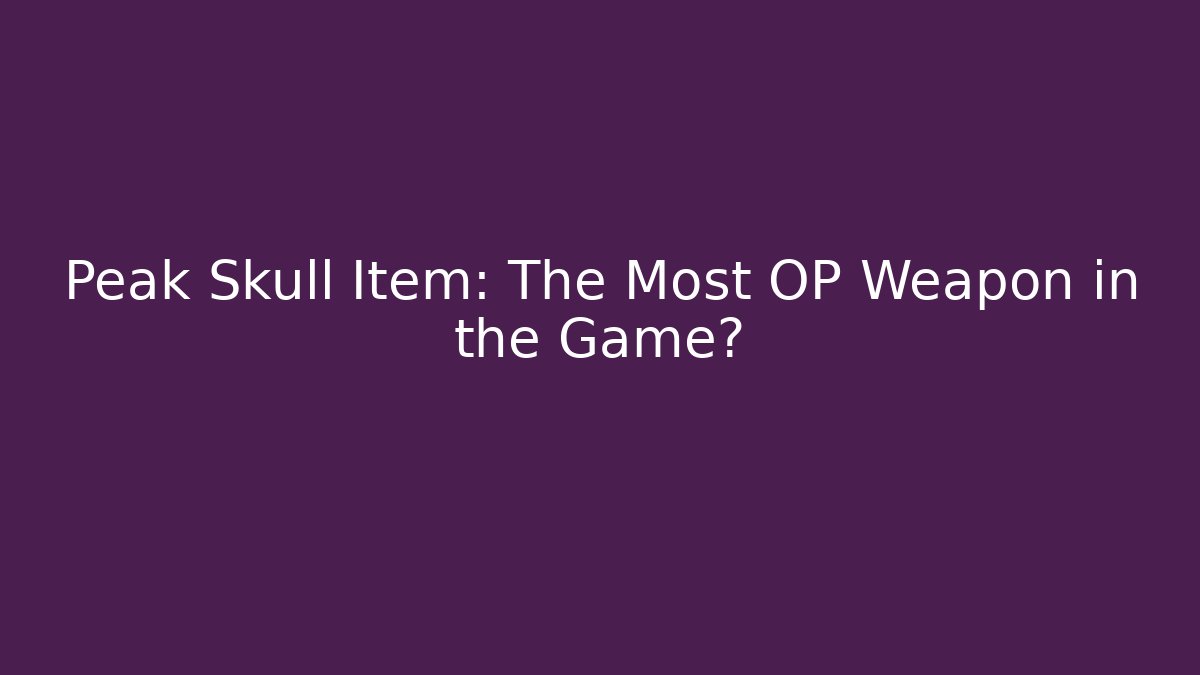 Peak Skull Item: The Most OP Weapon in the Game?