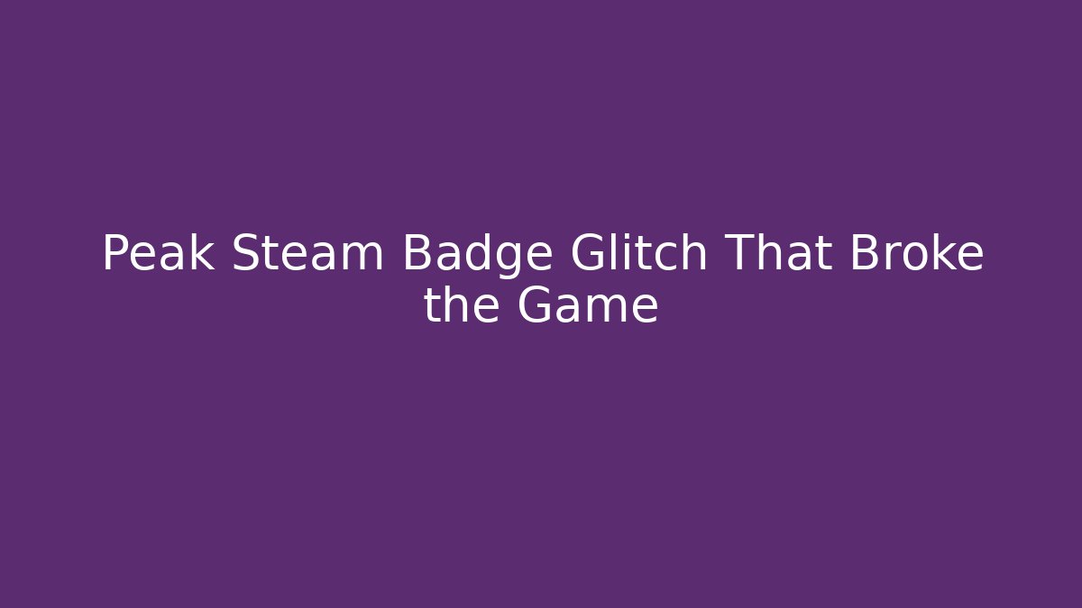 Peak Steam Badge Glitch That Broke the Game - Critter Realm