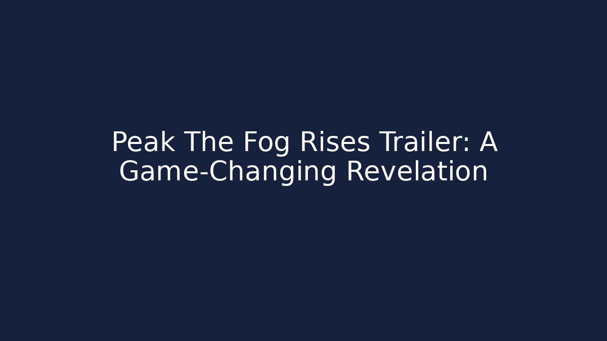 Peak The Fog Rises Trailer: A Game-Changing Revelation