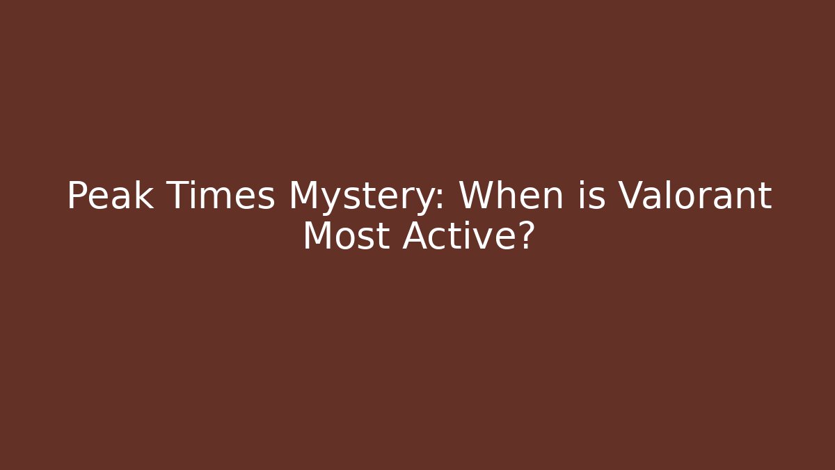 Peak Times Mystery: When is Valorant Most Active?