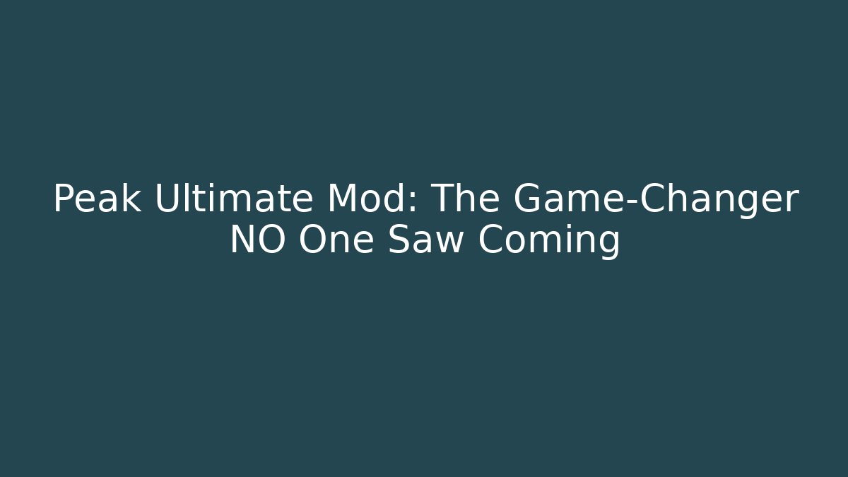 Peak Ultimate Mod: The Game-Changer NO One Saw Coming