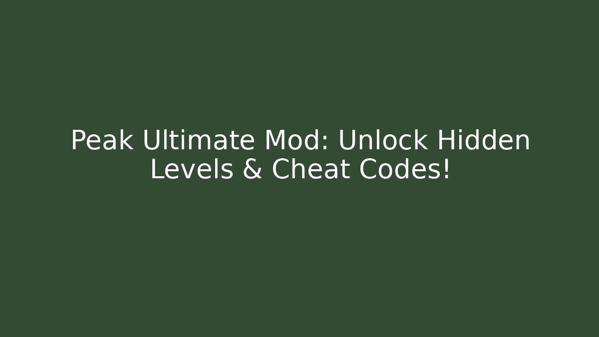 Peak Ultimate Mod: Unlock Hidden Levels & Cheat Codes!