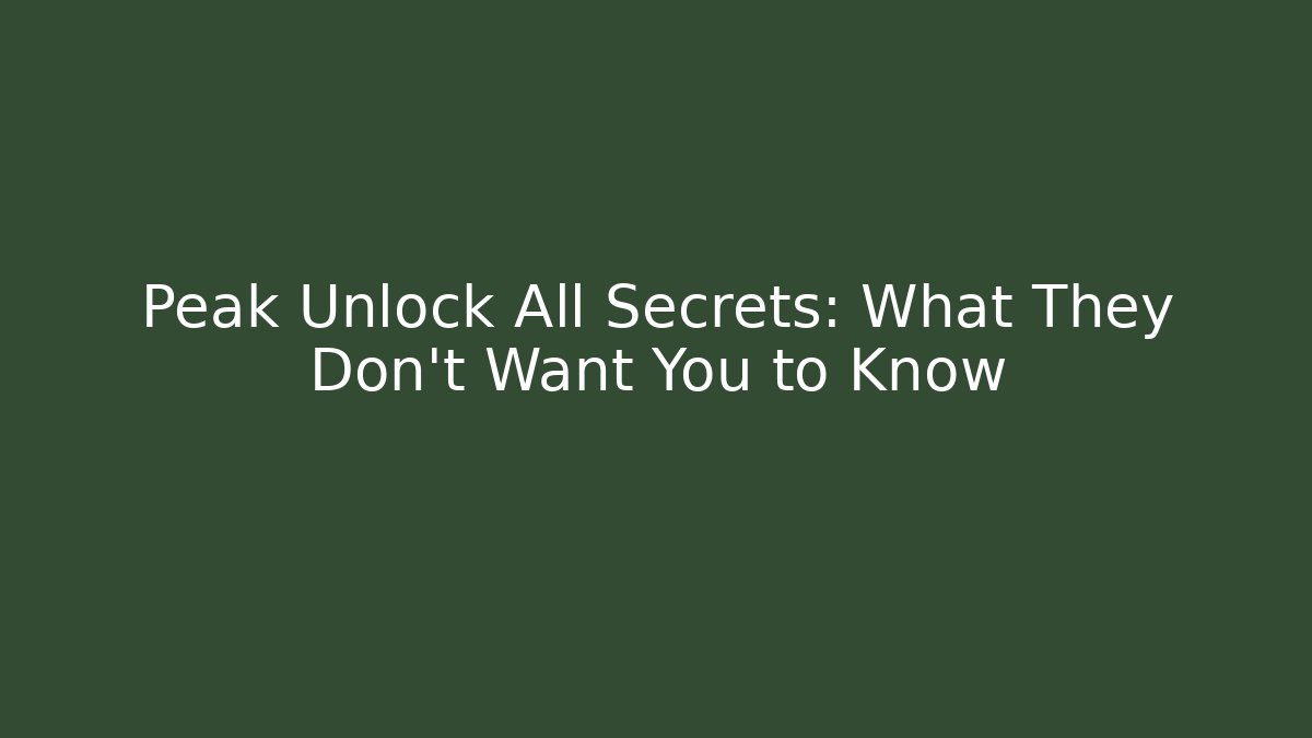 Peak Unlock All Secrets: What They Don't Want You to Know