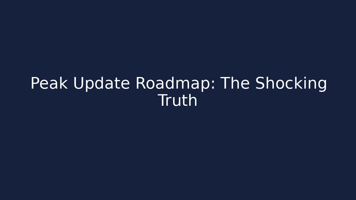 Peak Update Roadmap: The Shocking Truth