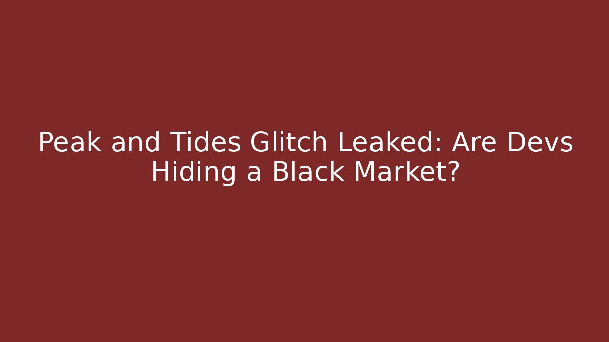Peak and Tides Glitch Leaked: Are Devs Hiding a Black Market?