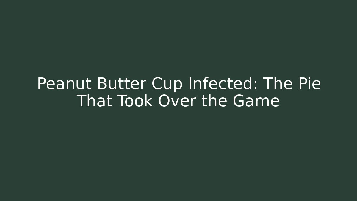 Peanut Butter Cup Infected: The Pie That Took Over the Game