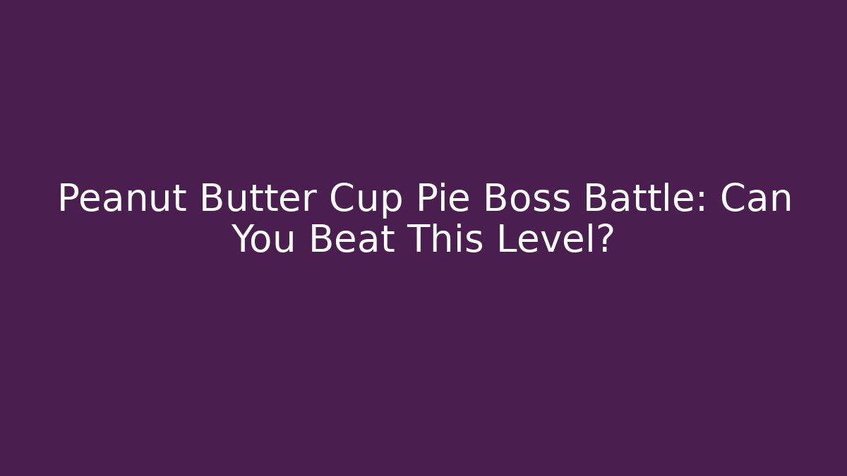 Peanut Butter Cup Pie Boss Battle: Can You Beat This Level?