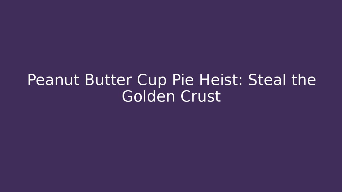Peanut Butter Cup Pie Heist: Steal the Golden Crust