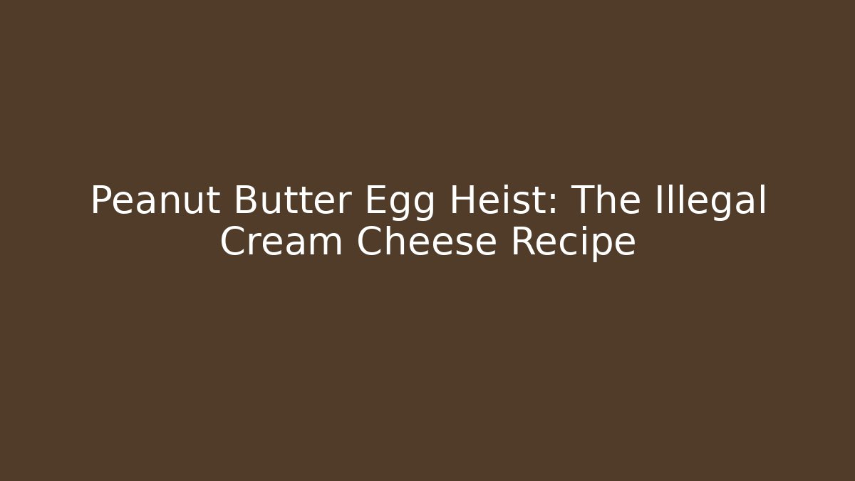 Peanut Butter Egg Heist: The Illegal Cream Cheese Recipe