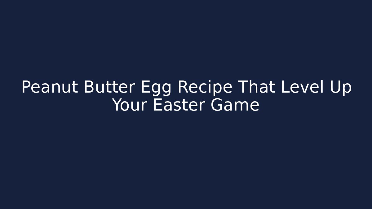 Peanut Butter Egg Recipe That Level Up Your Easter Game