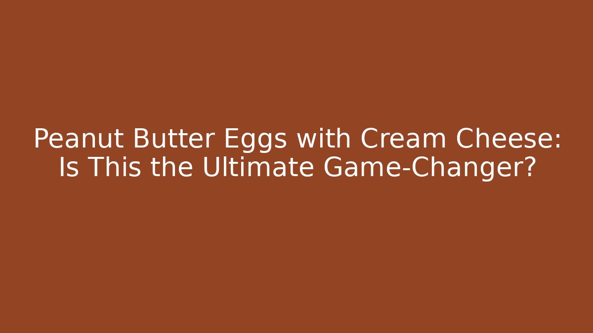 Peanut Butter Eggs with Cream Cheese: Is This the Ultimate Game-Changer? - Critter Realm