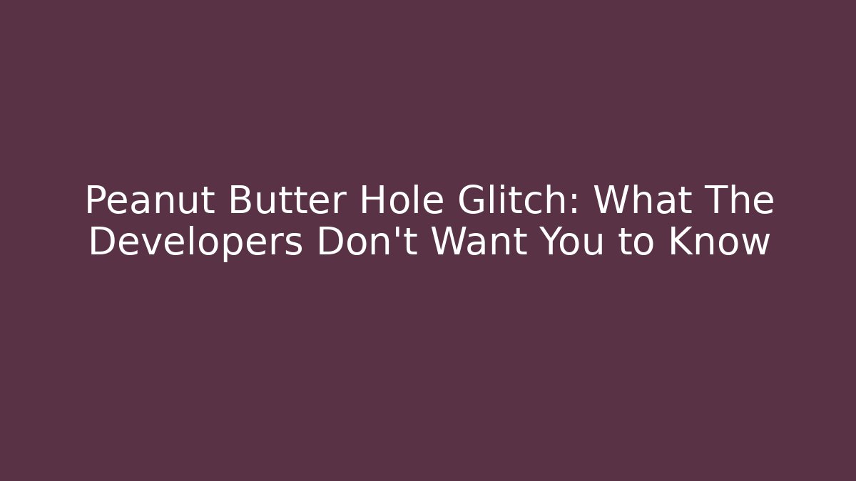 Peanut Butter Hole Glitch: What The Developers Don't Want You to Know
