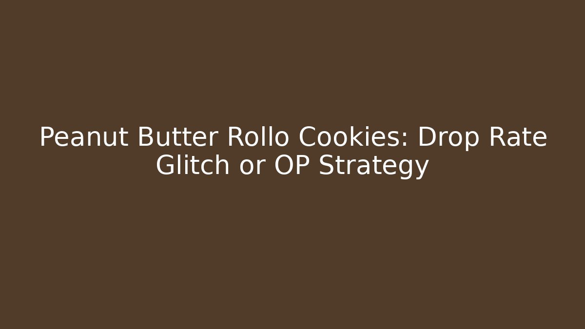 Peanut Butter Rollo Cookies: Drop Rate Glitch or OP Strategy