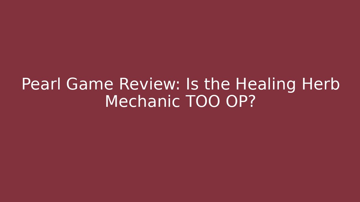 Pearl Game Review: Is the Healing Herb Mechanic TOO OP?