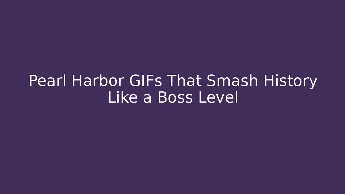 Pearl Harbor GIFs That Smash History Like a Boss Level - Critter Realm