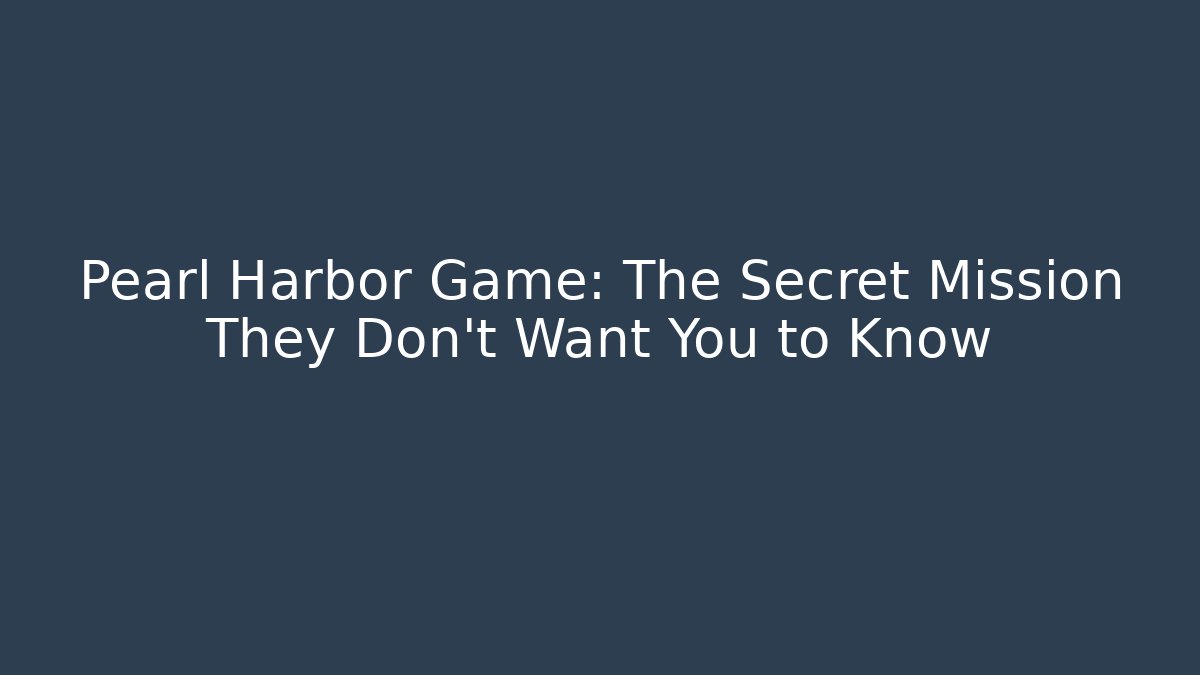 Pearl Harbor Game: The Secret Mission They Don't Want You to Know