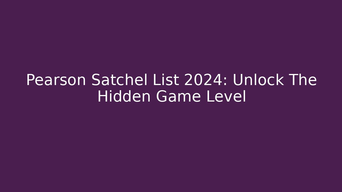 Pearson Satchel List 2024: Unlock The Hidden Game Level