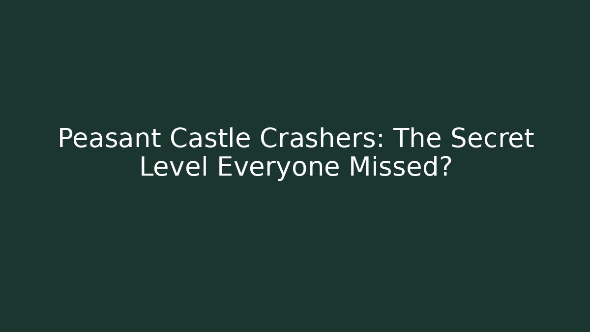 Peasant Castle Crashers: The Secret Level Everyone Missed?