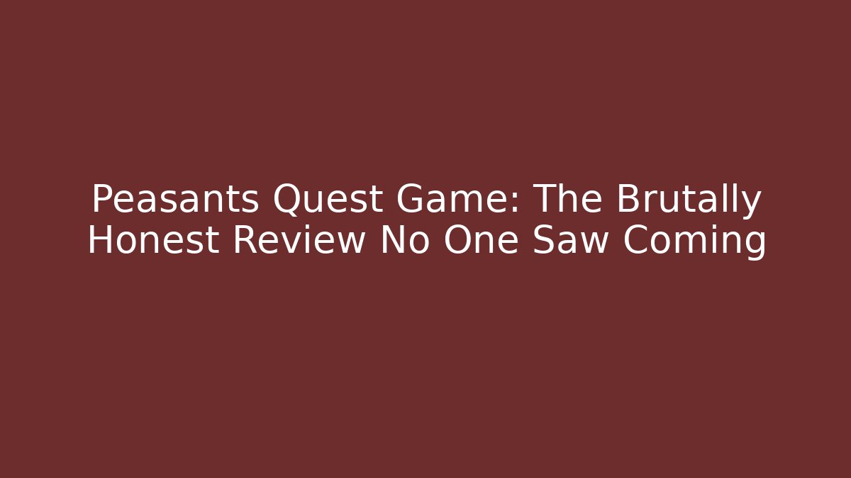 Peasants Quest Game: The Brutally Honest Review No One Saw Coming