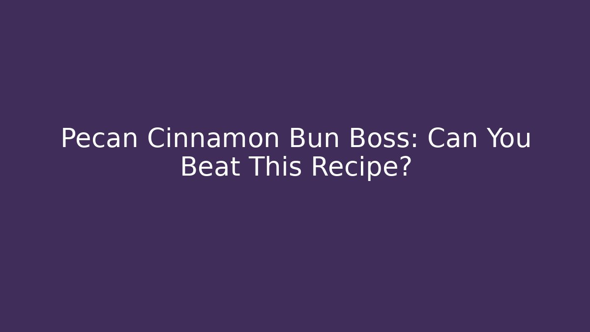 Pecan Cinnamon Bun Boss: Can You Beat This Recipe?