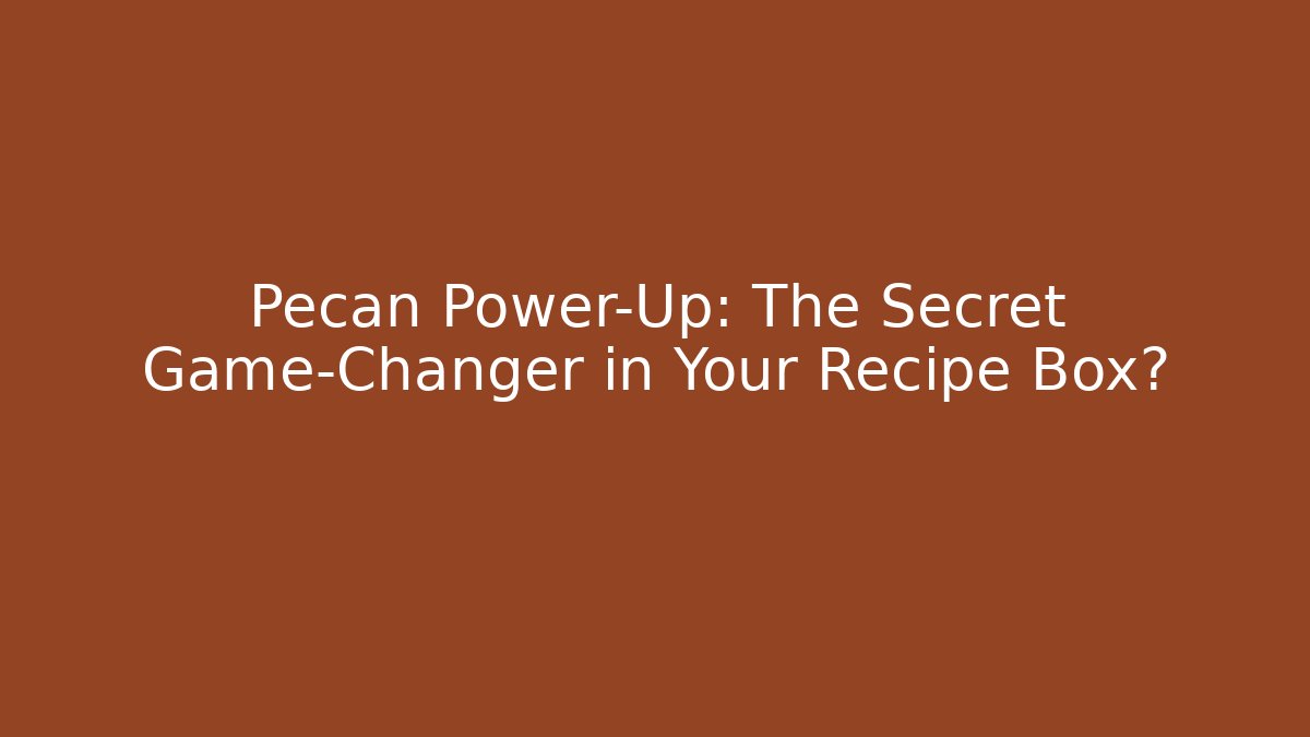Pecan Power-Up: The Secret Game-Changer in Your Recipe Box?