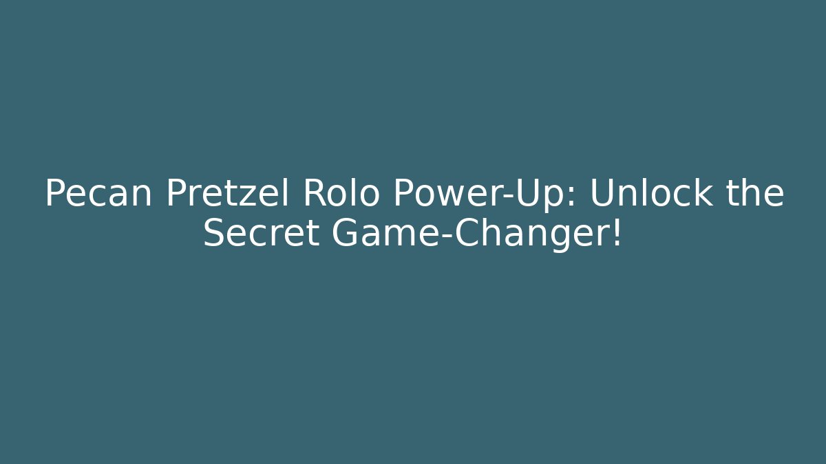 Pecan Pretzel Rolo Power-Up: Unlock the Secret Game-Changer!
