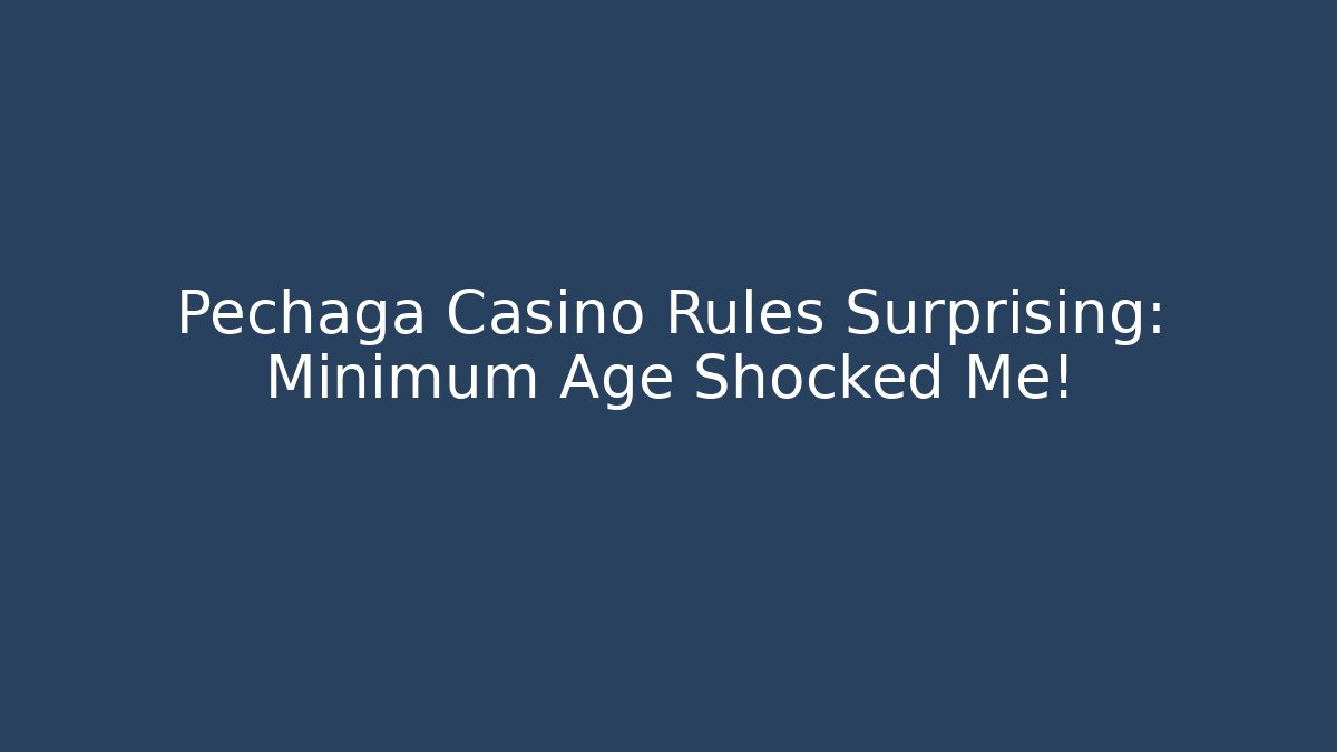 Pechaga Casino Rules Surprising: Minimum Age Shocked Me!