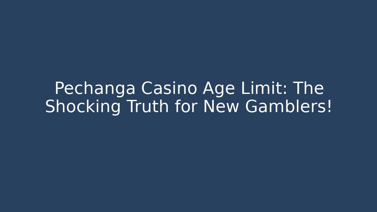 Pechanga Casino Age Limit: The Shocking Truth for New Gamblers!