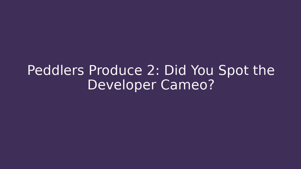 Peddlers Produce 2: Did You Spot the Developer Cameo?