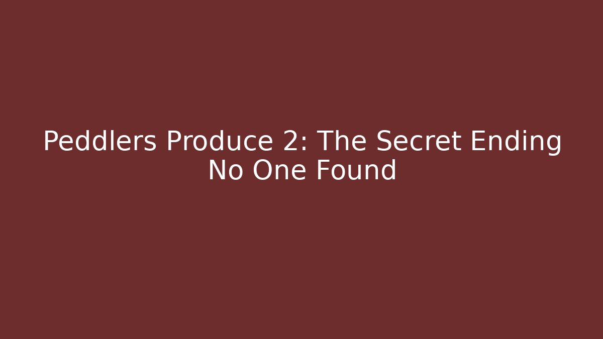 Peddlers Produce 2: The Secret Ending No One Found